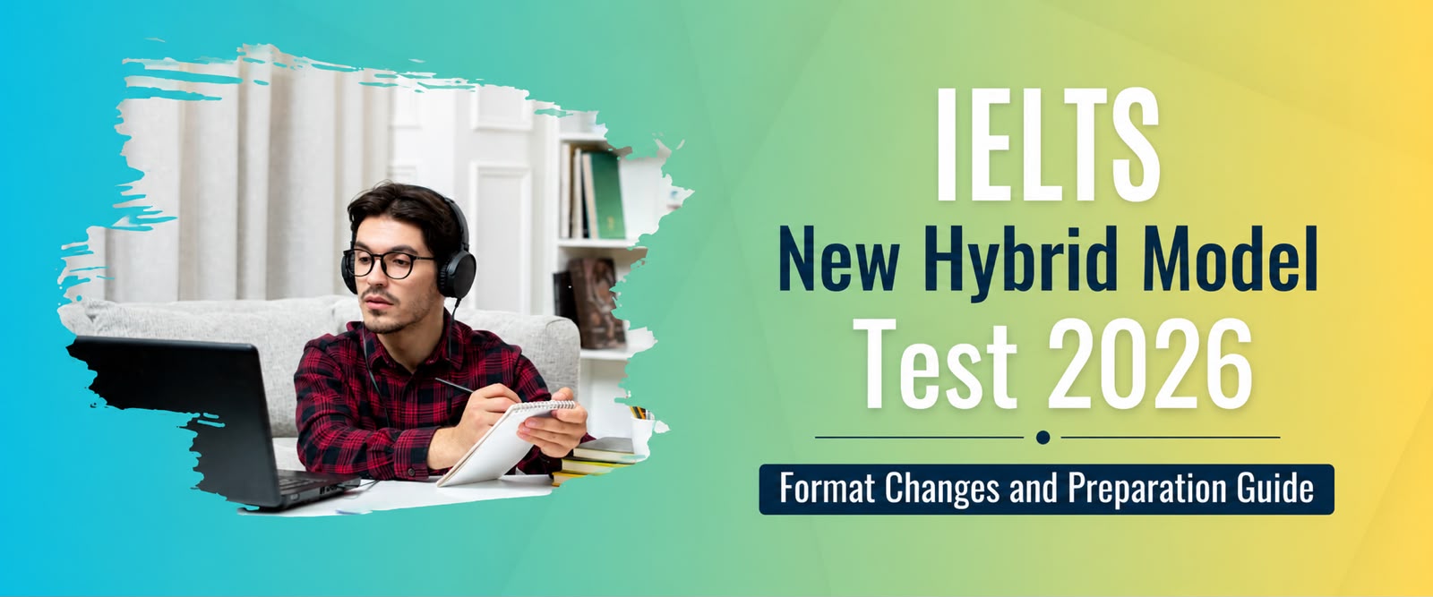 IELTS New Hybrid Model Test 2026: Format, Changes & Preparation Guide
